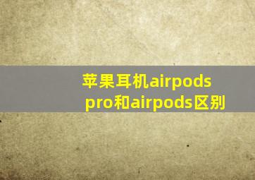 苹果耳机airpods pro和airpods区别